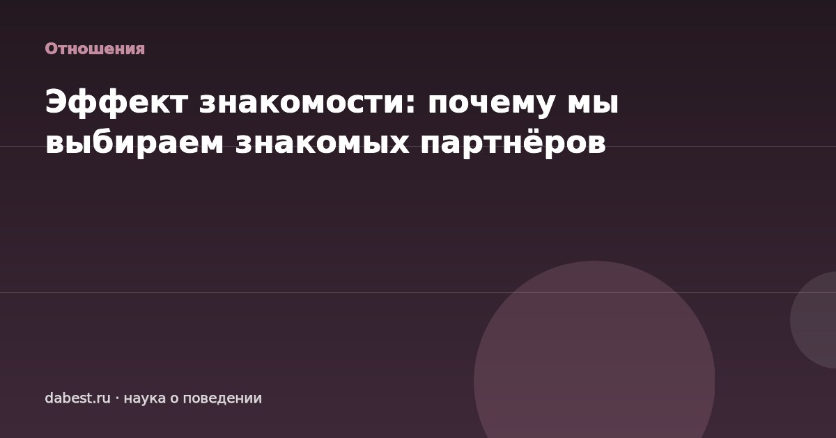 Эффект знакомости: почему мы выбираем знакомых партнёров