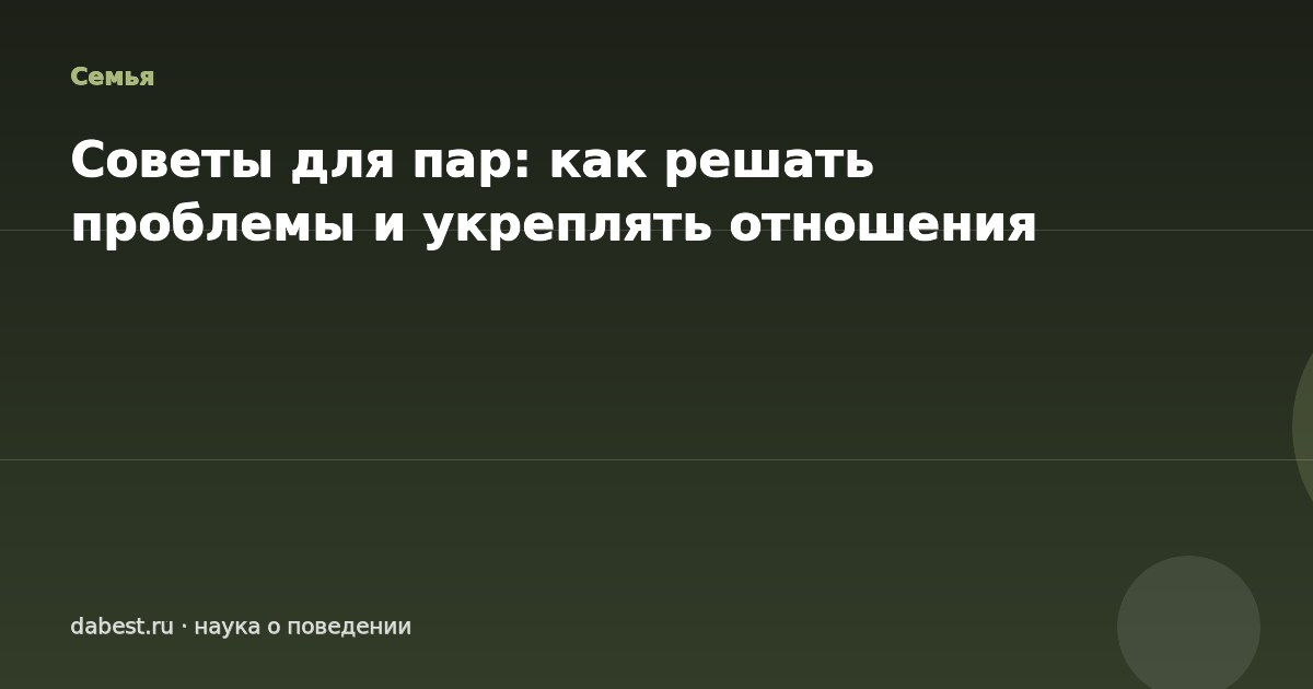 Советы для пар: как решать проблемы и укреплять отношения