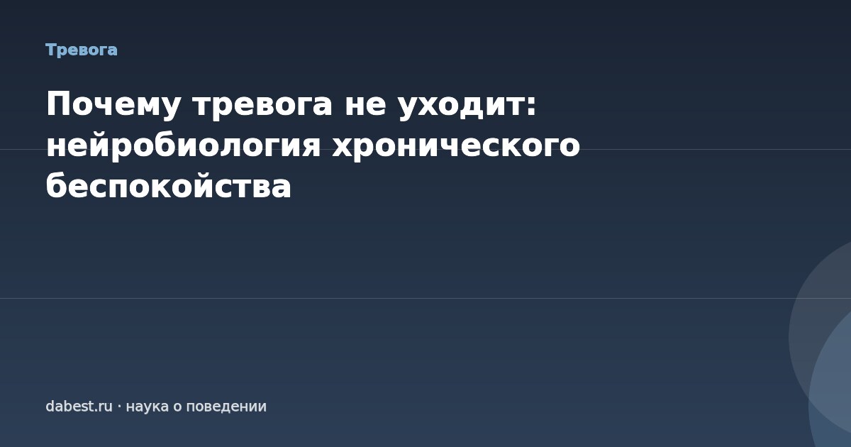 Почему тревога не уходит: нейробиология хронического беспокойства