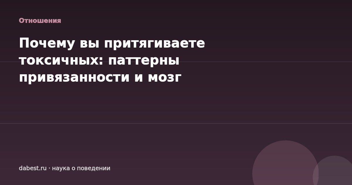 Почему вы притягиваете токсичных: паттерны привязанности и мозг
