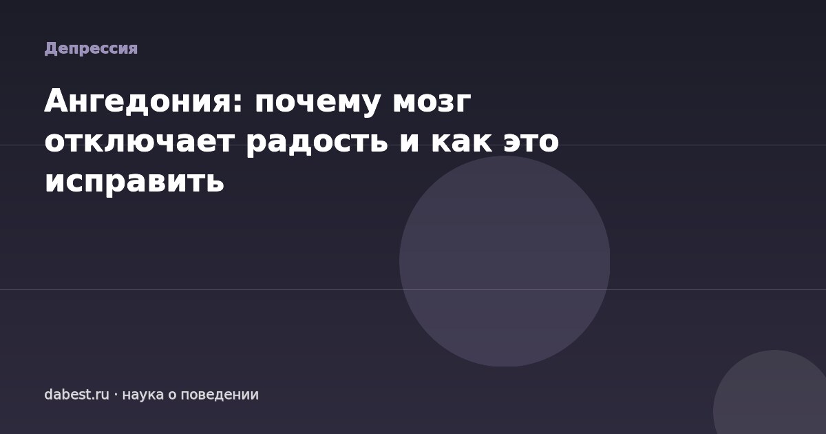 Ангедония: почему мозг отключает радость и как это исправить