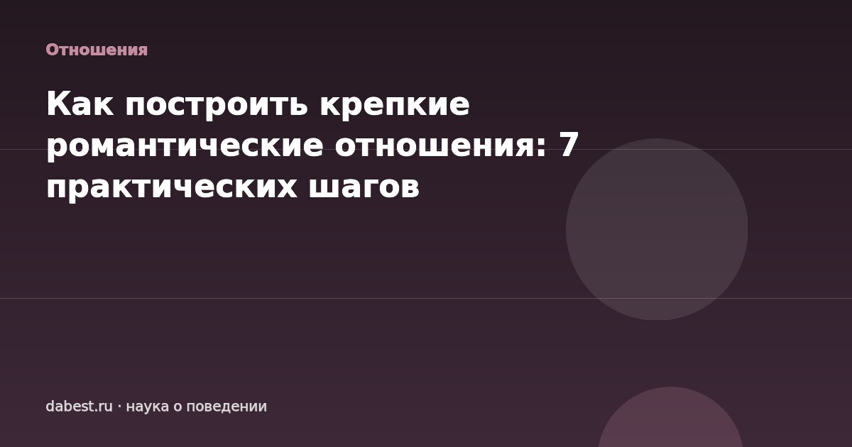Как построить крепкие романтические отношения: 7 практических шагов