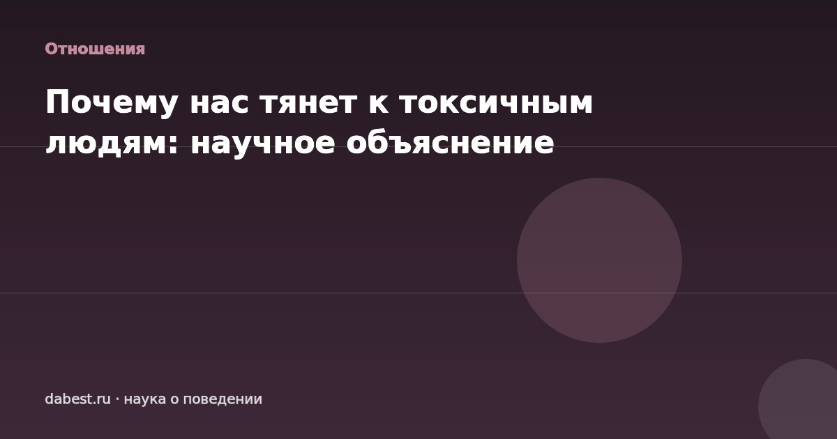 Почему нас тянет к токсичным людям: научное объяснение
