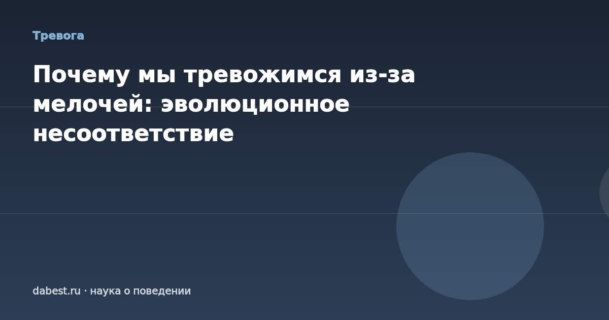 Почему мы тревожимся из-за мелочей: эволюционное несоответствие