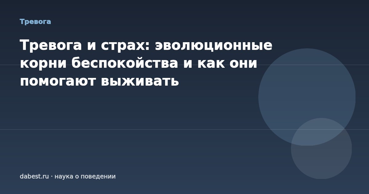 Тревога и страх: эволюционные корни беспокойства и как они помогают выживать